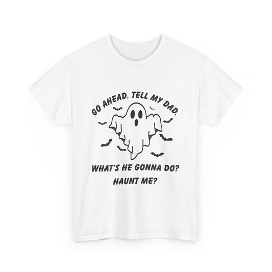 Go ahead, tell my dad.